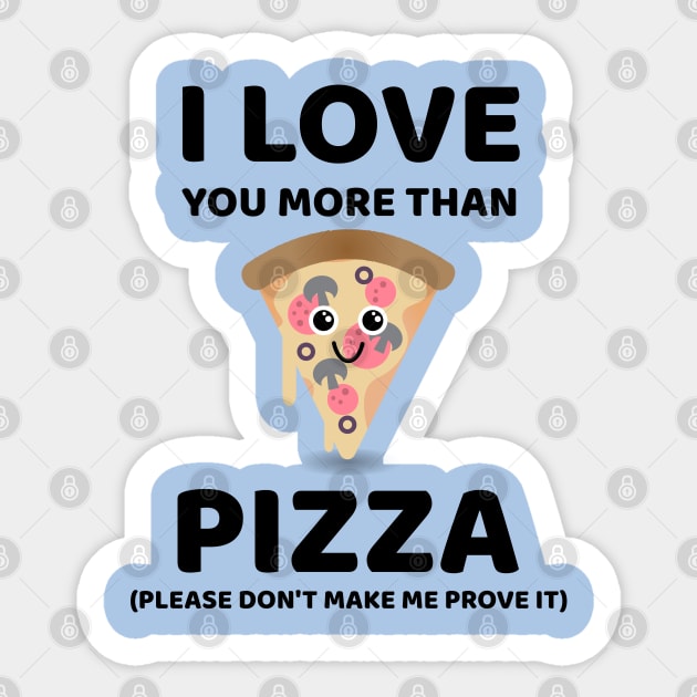 I love you more than pizza, Please don't make me prove it Sticker by Sanworld